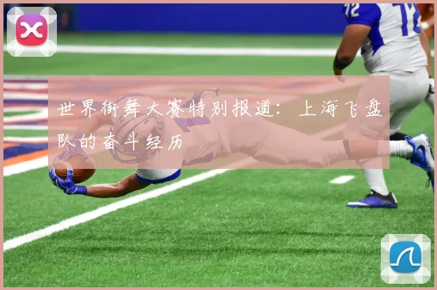 世界街舞大赛特别报道：上海飞盘队的奋斗经历