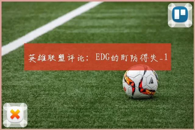 英雄联盟评论：EDG的盯防得失_1
