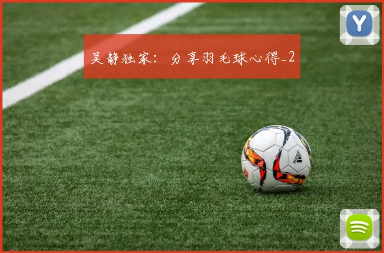 吴静独家：分享羽毛球心得_2